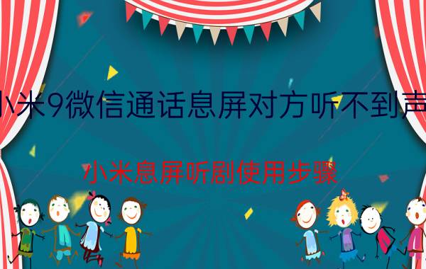 小米9微信通话息屏对方听不到声音 小米息屏听剧使用步骤？